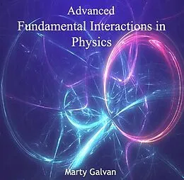 E-Book (pdf) Advanced Fundamental Interactions in Physics von Marty Galvan