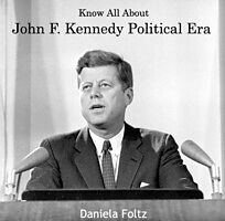 E-Book (pdf) Know All About John F. Kennedy Political Era von Daniela Foltz