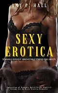 E-Book (epub) Sexy Erotica - Sexually Explicit Irresistible Stories for Adults von Amy Hall