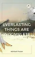 E-Book (epub) Everlasting Things Are Incomplete von Abhilash Fraizer