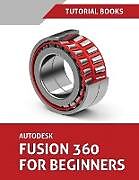 Couverture cartonnée Autodesk Fusion 360 For Beginners: Part Modeling, Assemblies, and Drawings de Tutorial Books