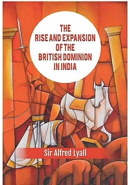 E-Book (epub) Rise And Expansion Of The British Dominion In India von Alfred Lyall