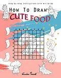 E-Book (epub) How To Draw Cute Food : Step by Step Instructions with Art Grids von Amber Forrest