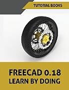 Couverture cartonnée FreeCAD 0.18 Learn By Doing de Tutorial Books