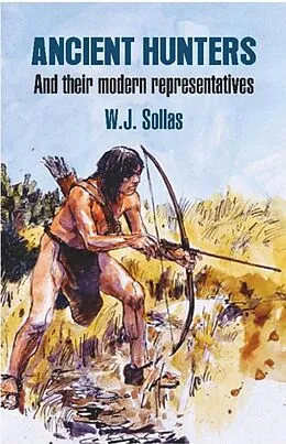E-Book (epub) Ancient Hunters : And their Modern Representatives von W. J. Sollas