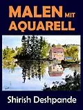 E-Book (epub) Malen mit Aquarell (Skizzieren mit Stift, Tinte und Aquarell) von Shirish Deshpande