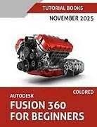 Kartonierter Einband (Kt) Autodesk Fusion 360 For Beginners (November 2025) COLORED von Tutorial Books