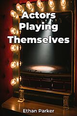 E-Book (epub) Actors Playing Themselves von Ethan Parker