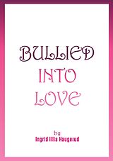 E-Book (epub) Bullied into Love von Ingrid Illia Haugerud