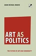 E-Book (epub) Art as Politics von Adam Michael Krause