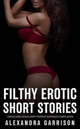 E-Book (epub) Filthy Erotic Short Stories von Alexandra Garrison