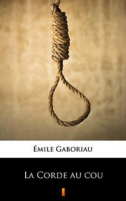 eBook (epub) La Corde au cou de Émile Gaboriau