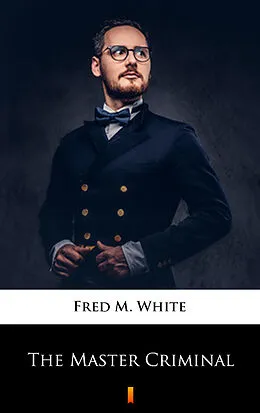 E-Book (epub) The Master Criminal von Fred M. White