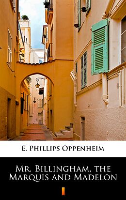 E-Book (epub) Mr. Billingham, the Marquis and Madelon von E. Phillips Oppenheim