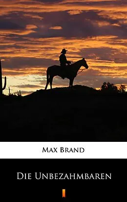 E-Book (epub) Die Unbezähmbaren von Max Brand, Hellmuth Wetzel