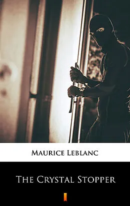 E-Book (epub) The Crystal Stopper von Maurice Leblanc, Alexander Teixeira de Mattos