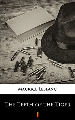 E-Book (epub) The Teeth of the Tiger von Maurice Leblanc, Alexander Teixeira de Mattos