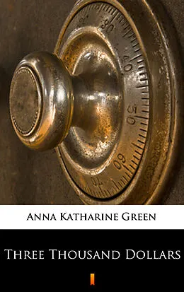 E-Book (epub) Three Thousand Dollars von Anna Katharine Green