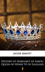 eBook (epub) History of Margaret of Anjou, Queen of Henry VI of England de Jacob Abbott