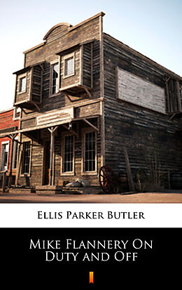 E-Book (epub) Mike Flannery On Duty and Off von Ellis Parker Butler
