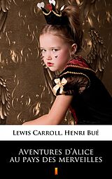 eBook (epub) Aventures d'Alice au pays des merveilles de Henri Bué, Lewis Carroll