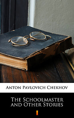 eBook (epub) The Schoolmaster and Other Stories de Anton Pavlovich Chekhov