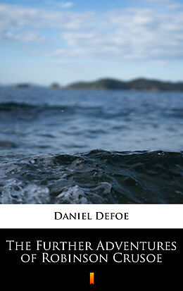 E-Book (epub) The Further Adventures of Robinson Crusoe von Daniel Defoe
