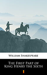 E-Book (epub) The First Part of King Henry the Sixth von William Shakespeare