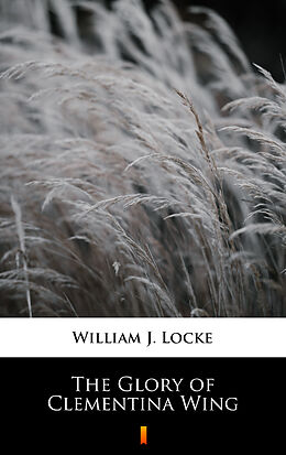 eBook (epub) The Glory of Clementina Wing de William J. Locke