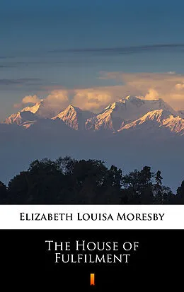 E-Book (epub) The House of Fulfilment von Elizabeth Louisa Moresby