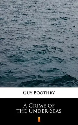 E-Book (epub) A Crime of the Under-Seas von Guy Boothby
