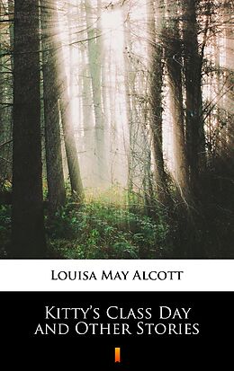 E-Book (epub) Kitty's Class Day and Other Stories von Louisa May Alcott