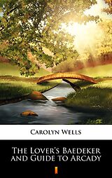 eBook (epub) The Lover's Baedeker and Guide to Arcady de Carolyn Wells