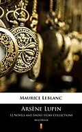 E-Book (epub) Arsène Lupin. 12 Novels and Short Story Collections von Maurice Leblanc