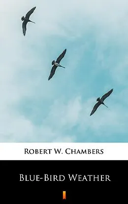 E-Book (epub) Blue-Bird Weather von Robert W. Chambers