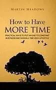 Fester Einband How to Have More Time von Martin Meadows