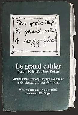 E-Book (pdf) Le Grand Cahier (Ágota Kristóf / János Szász). Minimalismus, Verdoppelung und Synchronie in der Literatur und ihrer Verfilmung von Amena Dörflinger