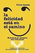 Kartonierter Einband La Felicidad está en el Camino.: El secreto de alcanzar una vida plena von Víctor Román