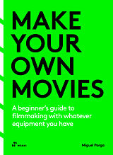 Couverture cartonnée Make Your Own Movies: A Beginner's Guide to Filmmaking with Whatever Equipment You Have de Miguel Parga