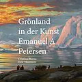 E-Book (epub) Grönland in der Kunst Emanuel A Petersen von Cristina Berna, Eric Thomsen
