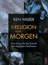 Kartonierter Einband Die Religion von morgen von Ken Wilber