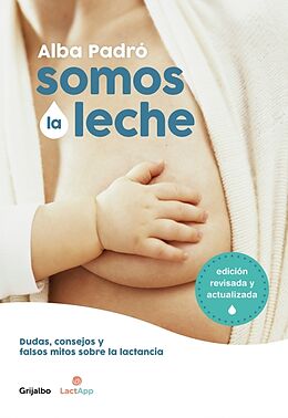 Kartonierter Einband (Kt) Somos La Leche: Dudas, Consejos Y Falsos Mitos Sobre La Lactancia / We Are Milk: Doubts, Advice, and False Myths about Breastfeeding von Alba Padro