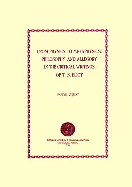 E-Book (pdf) From Physics to Metaphysics: Philosophy and Allegory in the Critical Writings of T. S. Eliot von Fabio L. Vericat Perez-Minguez
