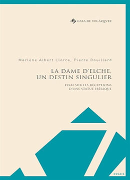 Couverture cartonnée La Dame d'Elche, un destin singulier: Essai sur les réceptions d'une statue ibérique de Pierre Rouillard, Marlène Albert Llorca