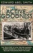 Couverture cartonnée Active Goodness: The True Story Of How Trevor Chadwick, Doreen Warriner & Nicholas Winton Saved Thousands From The Nazis de Edward Abel Smith