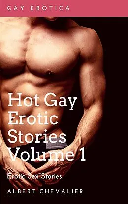E-Book (epub) Hot Gay Erotic Stories Volume 1 von Albert Chevalier