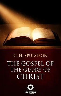 E-Book (epub) The gospel of the glory of Christ von Charles Spurgeon
