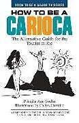 Couverture cartonnée How to Be a Carioca: The Alternative Guide for the Tourist in Rio de Priscilla Ann Goslin