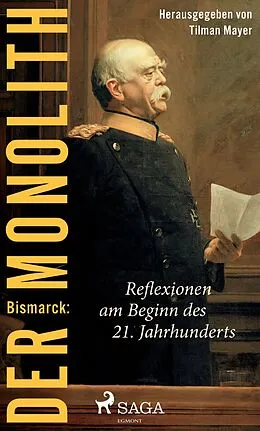 E-Book (epub) Bismarck: Der Monolith - Reflexionen am Beginn des 21. Jahrhunderts von Tilman Mayer