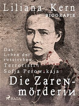 E-Book (epub) Die Zarenmörderin - Das Leben der russischen Terroristin Sofja Perowskaja von Liliana Kern